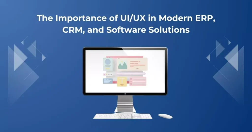 The Importance of UI/UX in Modern ERP, CRM, and Software Solutions